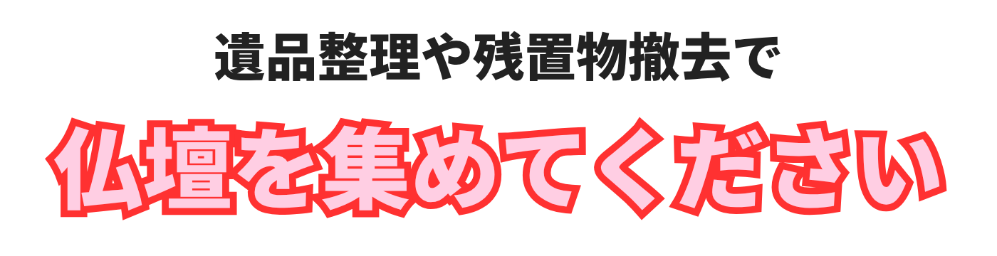 遺品整理や残置物撤去で仏壇を集めてください